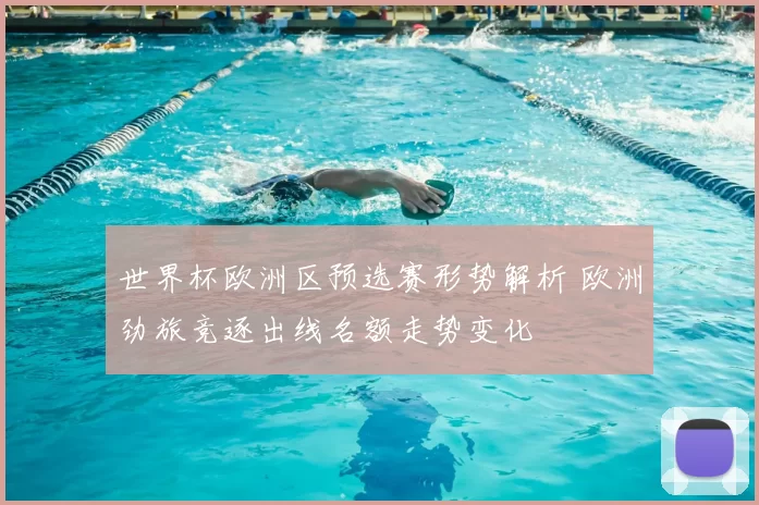 世界杯欧洲区预选赛形势解析 欧洲劲旅竞逐出线名额走势变化